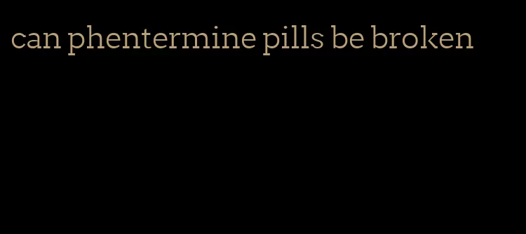 can phentermine pills be broken