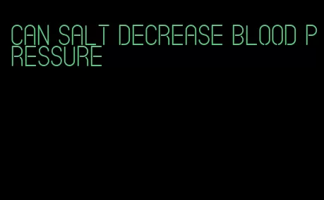 can salt decrease blood pressure