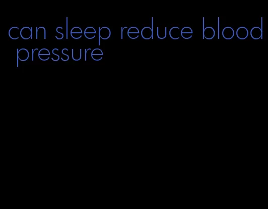 can sleep reduce blood pressure