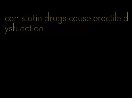 can statin drugs cause erectile dysfunction