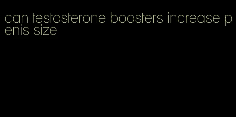 can testosterone boosters increase penis size
