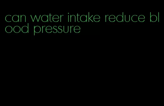 can water intake reduce blood pressure