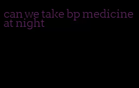 can we take bp medicine at night