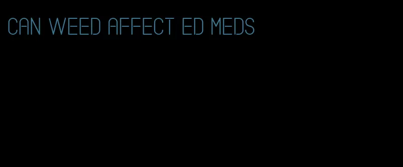 can weed affect ed meds