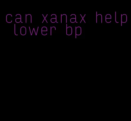 can xanax help lower bp