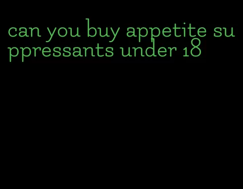 can you buy appetite suppressants under 18