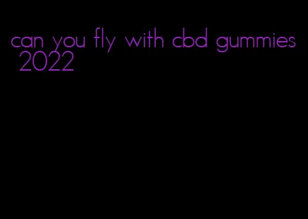 can you fly with cbd gummies 2022