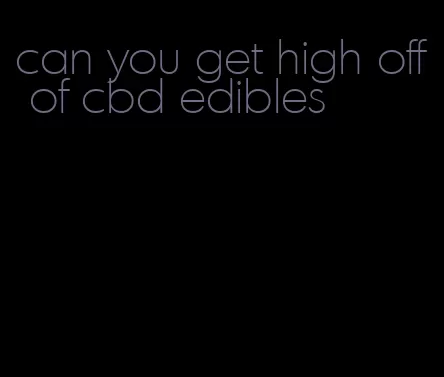 can you get high off of cbd edibles