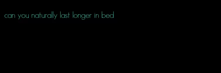 can you naturally last longer in bed