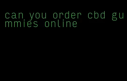 can you order cbd gummies online