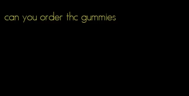 can you order thc gummies