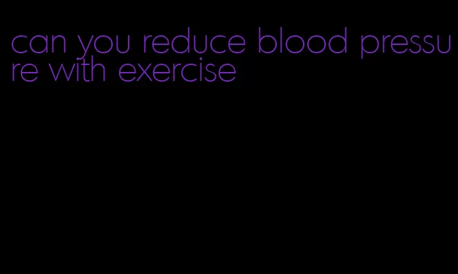 can you reduce blood pressure with exercise