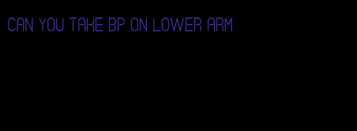 can you take bp on lower arm