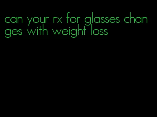 can your rx for glasses changes with weight loss