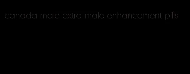 canada male extra male enhancement pills