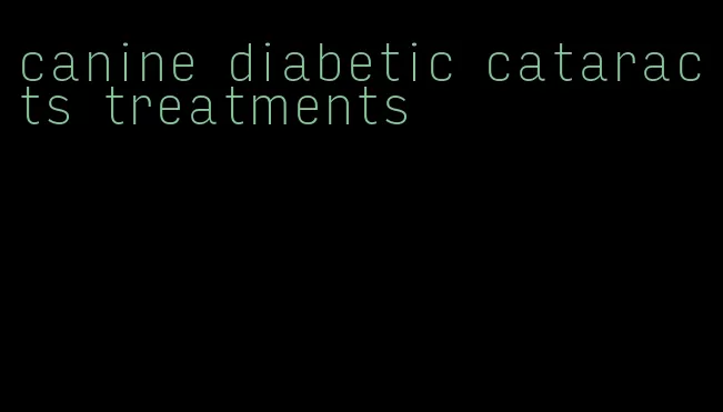 canine diabetic cataracts treatments