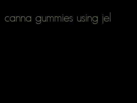 canna gummies using jel