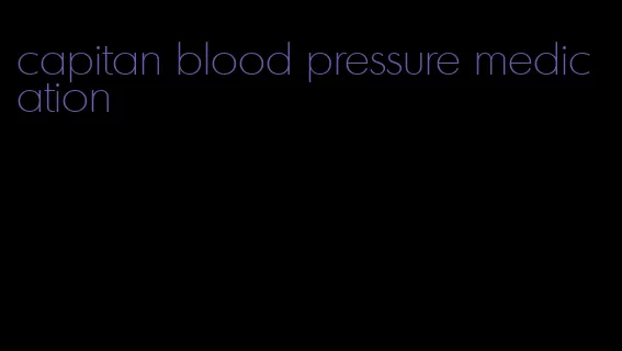 capitan blood pressure medication