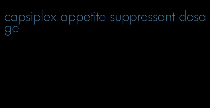 capsiplex appetite suppressant dosage