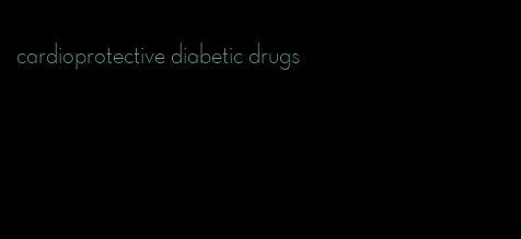 cardioprotective diabetic drugs