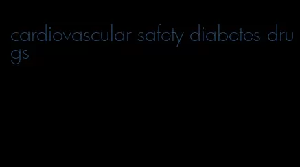 cardiovascular safety diabetes drugs