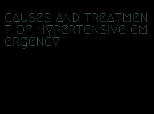 causes and treatment of hypertensive emergency