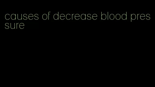 causes of decrease blood pressure