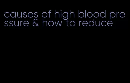 causes of high blood pressure & how to reduce