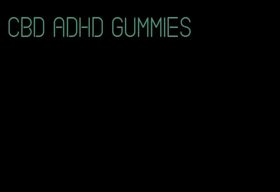 cbd adhd gummies