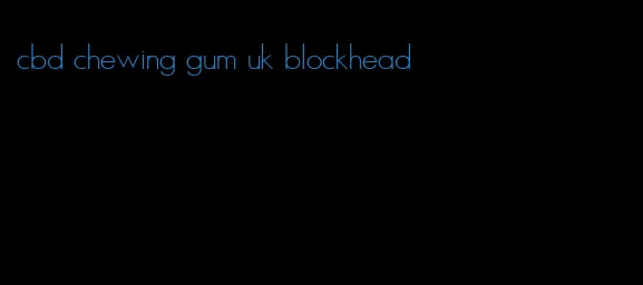 cbd chewing gum uk blockhead