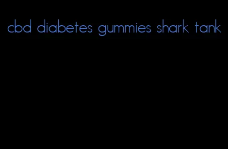 cbd diabetes gummies shark tank