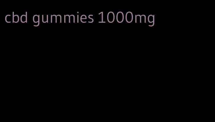 cbd gummies 1000mg
