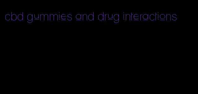 cbd gummies and drug interactions