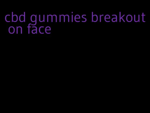 cbd gummies breakout on face