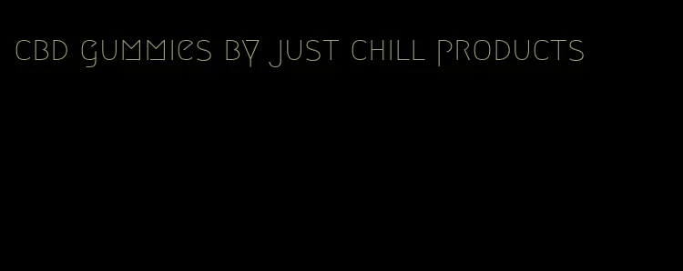 cbd gummies by just chill products