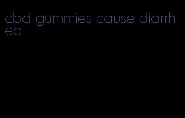 cbd gummies cause diarrhea