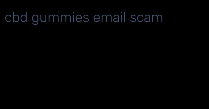 cbd gummies email scam