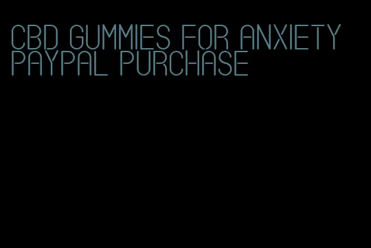 cbd gummies for anxiety paypal purchase