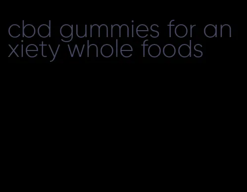 cbd gummies for anxiety whole foods