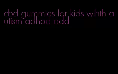 cbd gummies for kids wihth autism adhad add