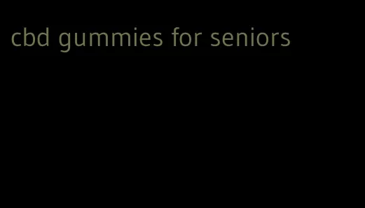 cbd gummies for seniors