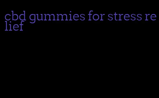 cbd gummies for stress relief