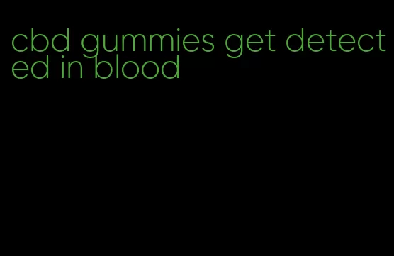 cbd gummies get detected in blood
