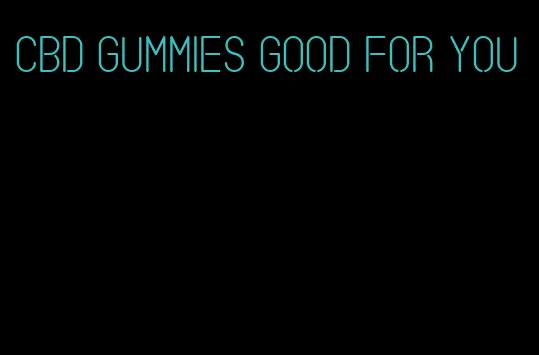 cbd gummies good for you