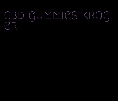 cbd gummies kroger