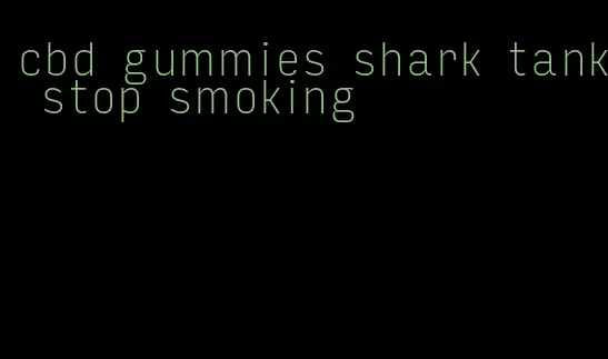 cbd gummies shark tank stop smoking