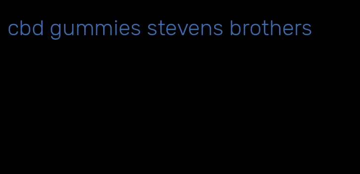 cbd gummies stevens brothers