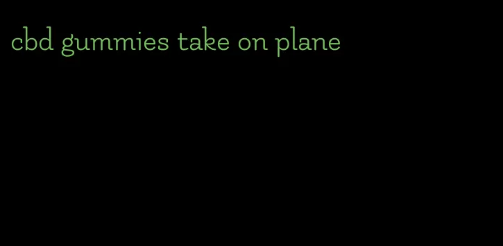 cbd gummies take on plane
