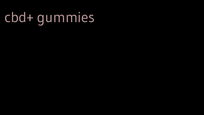 cbd+ gummies