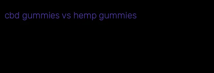cbd gummies vs hemp gummies